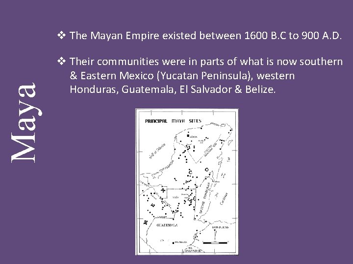 Maya v The Mayan Empire existed between 1600 B. C to 900 A. D.