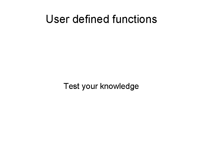 User defined functions Test your knowledge 