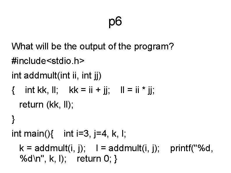 p 6 What will be the output of the program? #include<stdio. h> int addmult(int