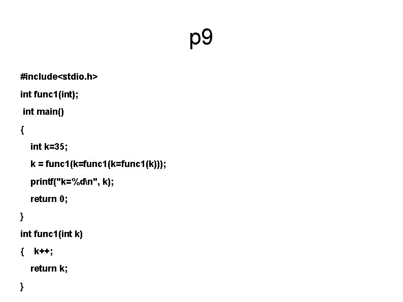 p 9 #include<stdio. h> int func 1(int); int main() { int k=35; k =