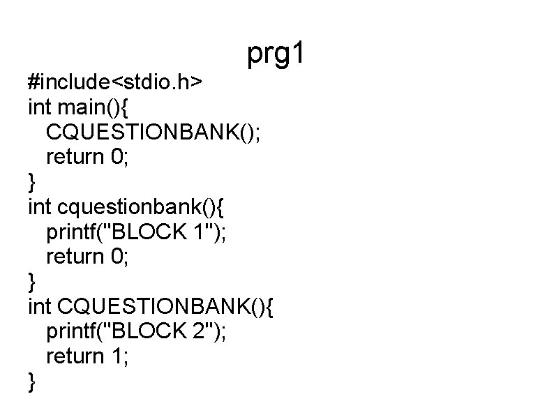 prg 1 #include<stdio. h> int main(){ CQUESTIONBANK(); return 0; } int cquestionbank(){ printf("BLOCK 1");