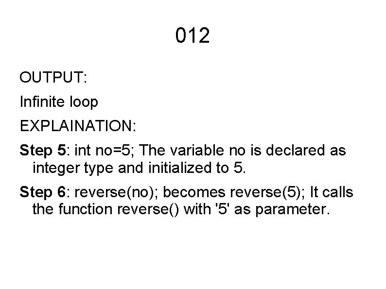 012 OUTPUT: Infinite loop EXPLAINATION: Step 5: int no=5; The variable no is declared