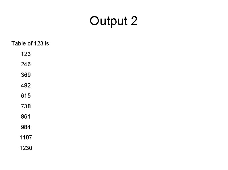 Output 2 Table of 123 is: 123 246 369 492 615 738 861 984