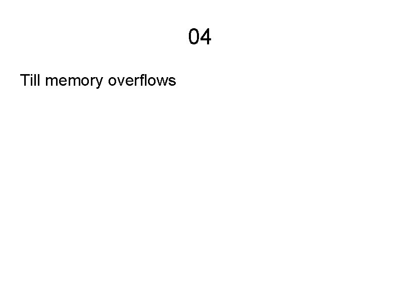 04 Till memory overflows 