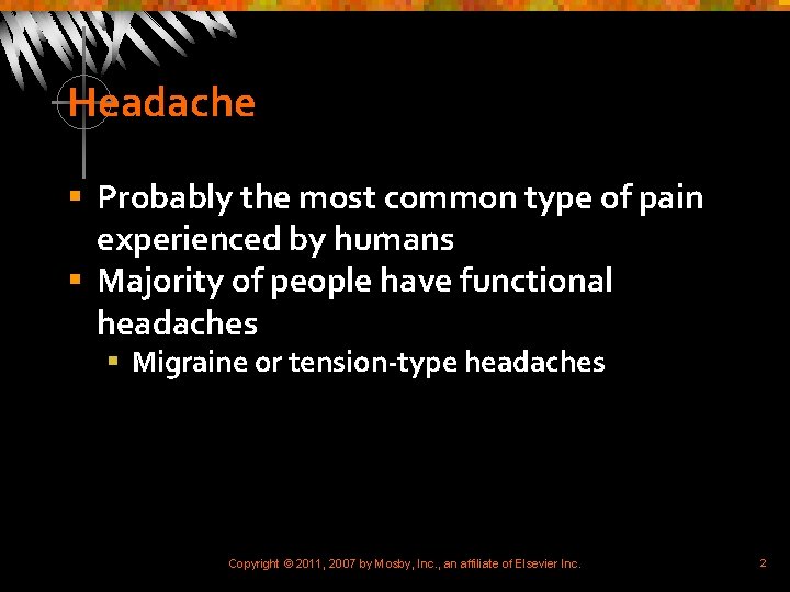 Headache § Probably the most common type of pain experienced by humans § Majority