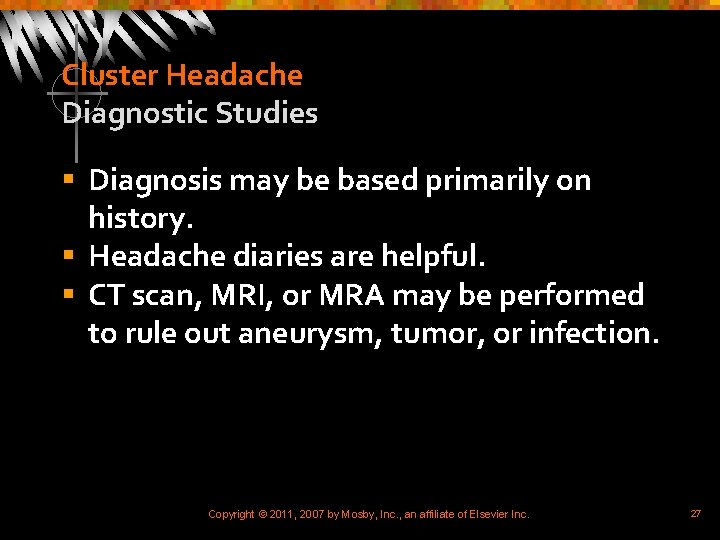 Cluster Headache Diagnostic Studies § Diagnosis may be based primarily on history. § Headache
