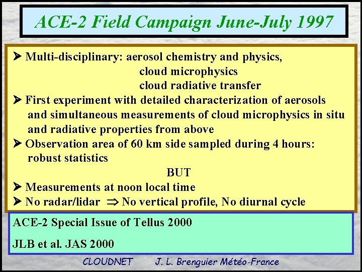 ACE-2 Field Campaign June-July 1997 Multi-disciplinary: aerosol chemistry and physics, cloud microphysics cloud radiative
