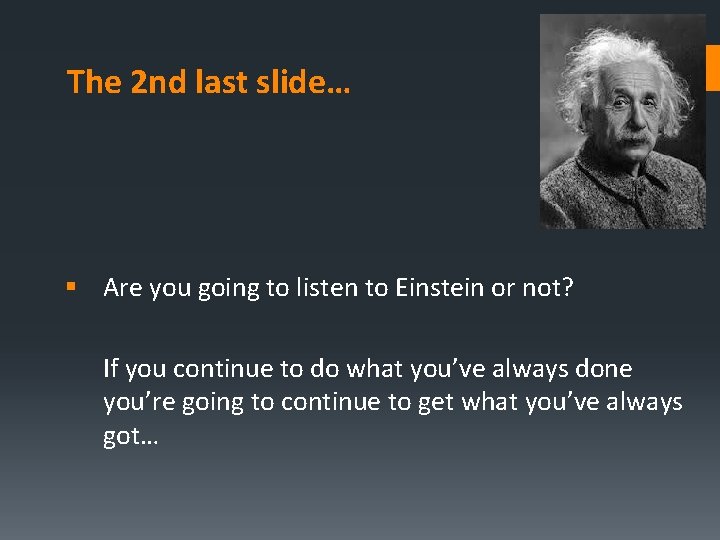 The 2 nd last slide… § Are you going to listen to Einstein or