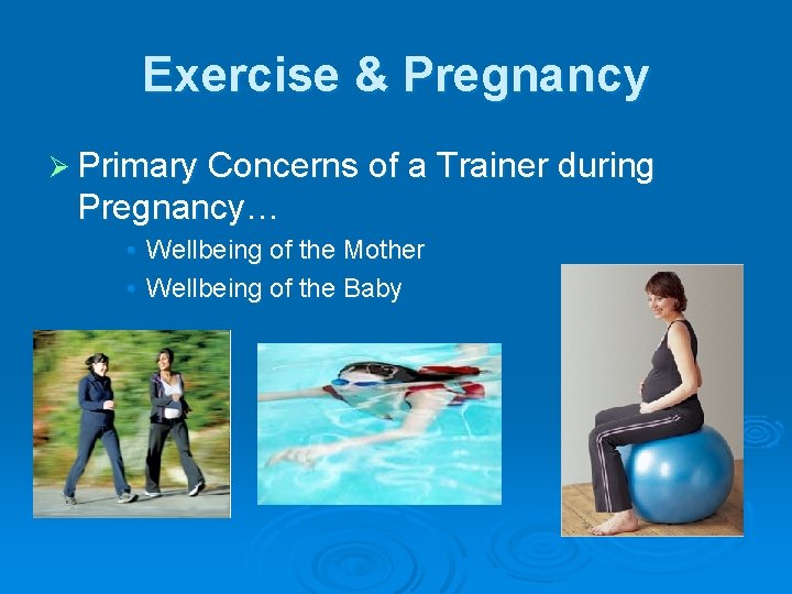Exercise & Pregnancy Ø Primary Concerns of a Trainer during Pregnancy… • Wellbeing of