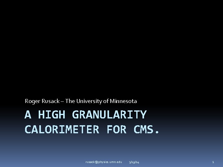 Roger Rusack – The University of Minnesota A HIGH GRANULARITY CALORIMETER FOR CMS. rusack@physics.