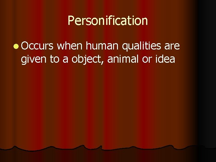 Personification l Occurs when human qualities are given to a object, animal or idea