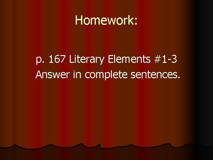 Homework: p. 167 Literary Elements #1 -3 Answer in complete sentences. 