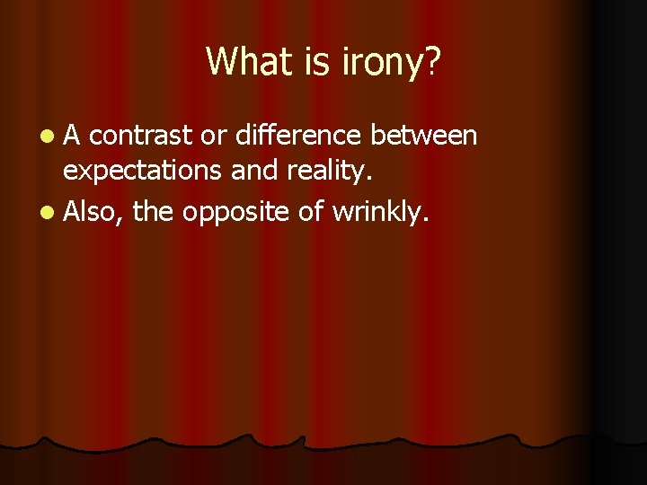What is irony? l. A contrast or difference between expectations and reality. l Also,