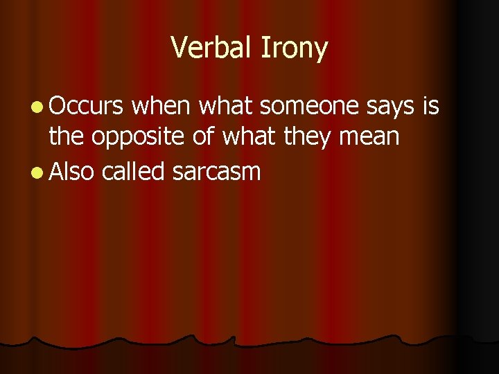 Verbal Irony l Occurs when what someone says is the opposite of what they