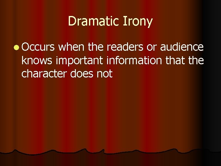 Dramatic Irony l Occurs when the readers or audience knows important information that the