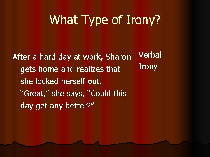 What Type of Irony? After a hard day at work, Sharon Verbal Irony gets