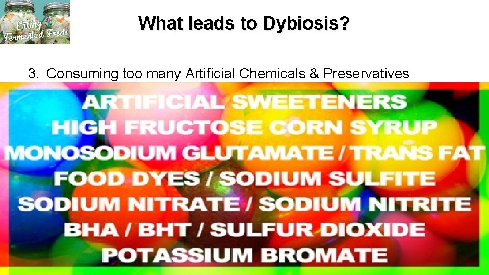 What leads to Dybiosis? 3. Consuming too many Artificial Chemicals & Preservatives 