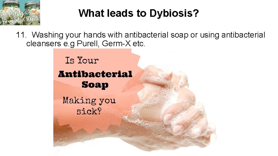 What leads to Dybiosis? 11. Washing your hands with antibacterial soap or using antibacterial