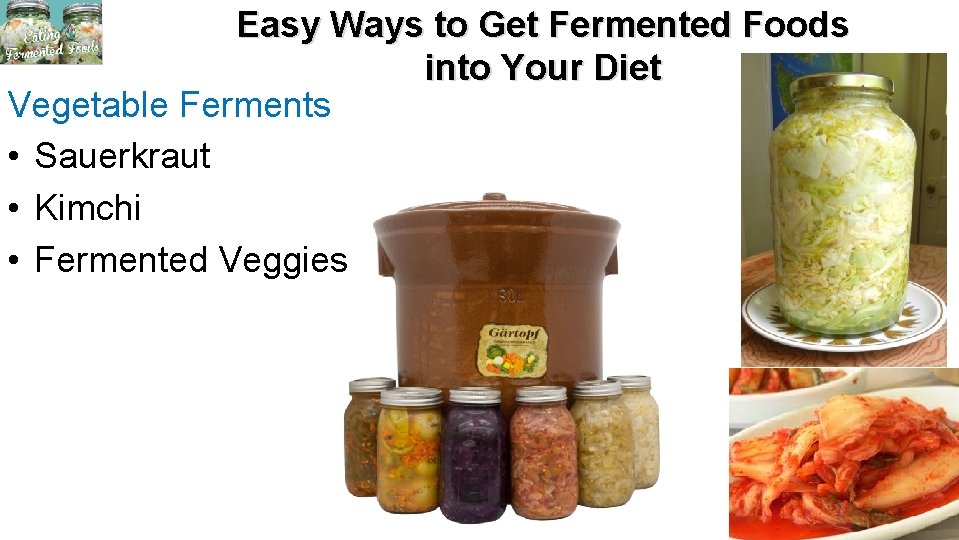 Easy Ways to Get Fermented Foods into Your Diet Vegetable Ferments • Sauerkraut •