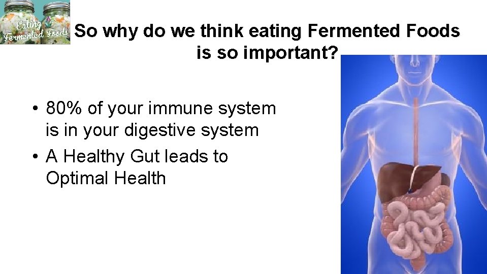 So why do we think eating Fermented Foods is so important? • 80% of