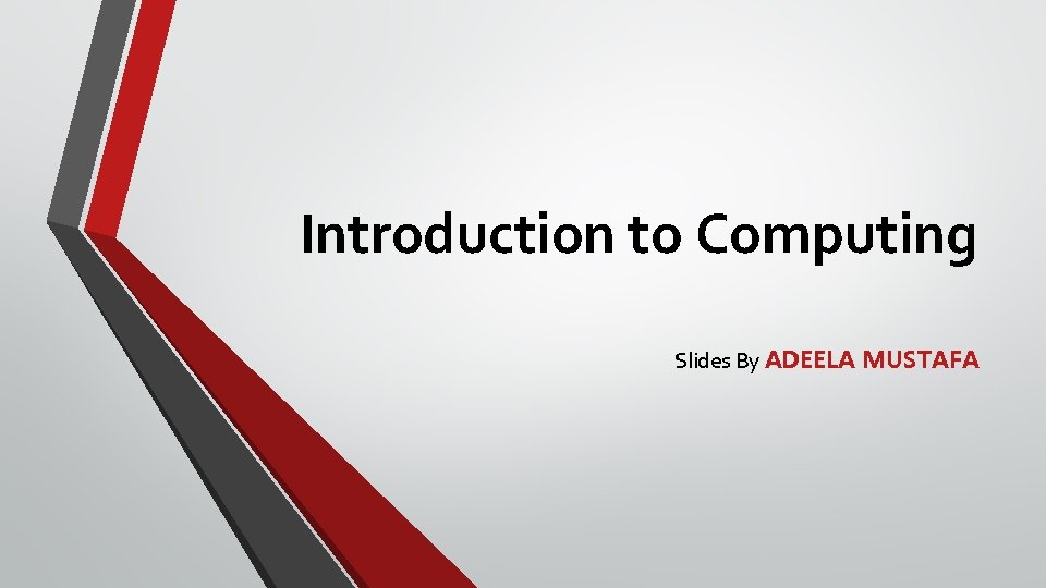Introduction to Computing Slides By ADEELA MUSTAFA 