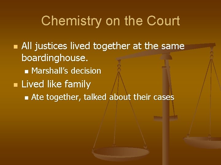 Chemistry on the Court n All justices lived together at the same boardinghouse. n