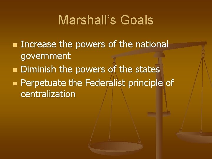 Marshall’s Goals n n n Increase the powers of the national government Diminish the