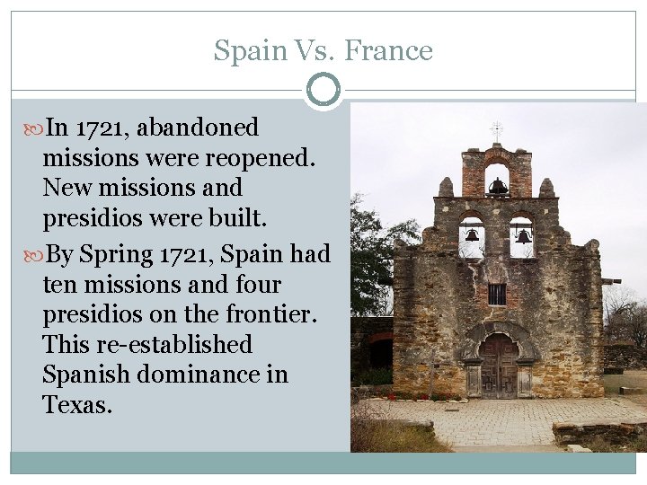 Spain Vs. France In 1721, abandoned missions were reopened. New missions and presidios were