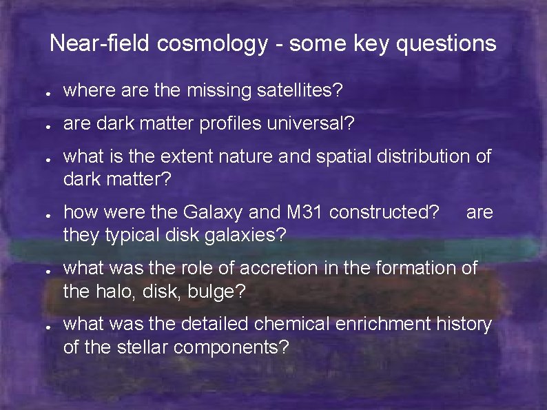 Near-field cosmology - some key questions ● where are the missing satellites? ● are
