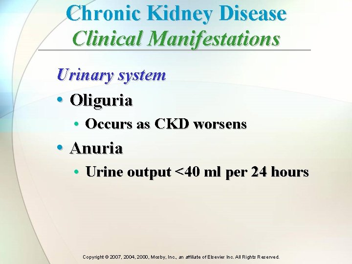 Chronic Kidney Disease Clinical Manifestations Urinary system • Oliguria • Occurs as CKD worsens Chronic Kidney Disease Clinical Manifestations Urinary system • Oliguria • Occurs as CKD worsens