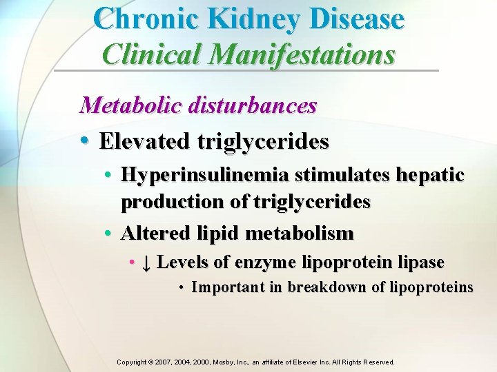 Chronic Kidney Disease Clinical Manifestations Metabolic disturbances • Elevated triglycerides • Hyperinsulinemia stimulates hepatic Chronic Kidney Disease Clinical Manifestations Metabolic disturbances • Elevated triglycerides • Hyperinsulinemia stimulates hepatic
