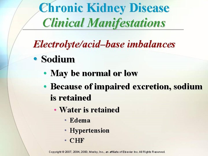 Chronic Kidney Disease Clinical Manifestations Electrolyte/acid–base imbalances • Sodium • May be normal or Chronic Kidney Disease Clinical Manifestations Electrolyte/acid–base imbalances • Sodium • May be normal or