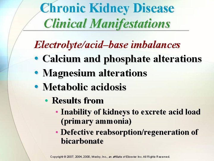 Chronic Kidney Disease Clinical Manifestations Electrolyte/acid–base imbalances • Calcium and phosphate alterations • Magnesium Chronic Kidney Disease Clinical Manifestations Electrolyte/acid–base imbalances • Calcium and phosphate alterations • Magnesium