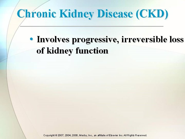 Chronic Kidney Disease (CKD) • Involves progressive, irreversible loss of kidney function Copyright © Chronic Kidney Disease (CKD) • Involves progressive, irreversible loss of kidney function Copyright ©