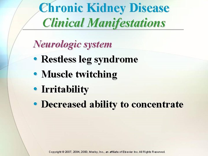 Chronic Kidney Disease Clinical Manifestations Neurologic system • Restless leg syndrome • Muscle twitching Chronic Kidney Disease Clinical Manifestations Neurologic system • Restless leg syndrome • Muscle twitching