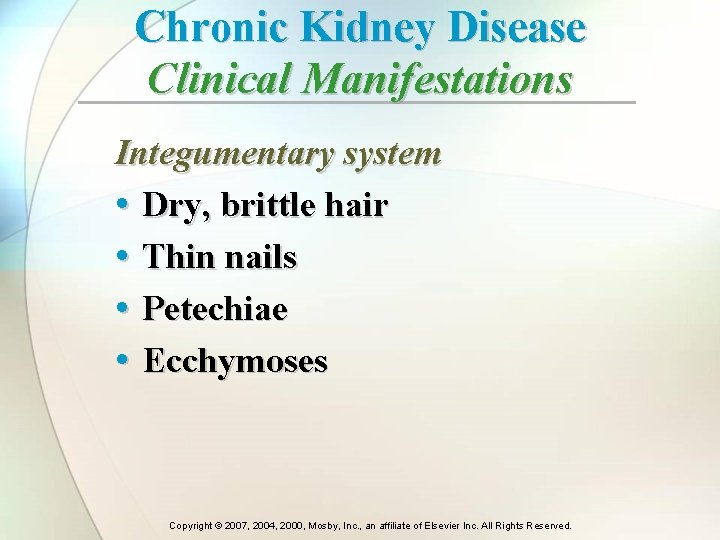 Chronic Kidney Disease Clinical Manifestations Integumentary system • Dry, brittle hair • Thin nails Chronic Kidney Disease Clinical Manifestations Integumentary system • Dry, brittle hair • Thin nails