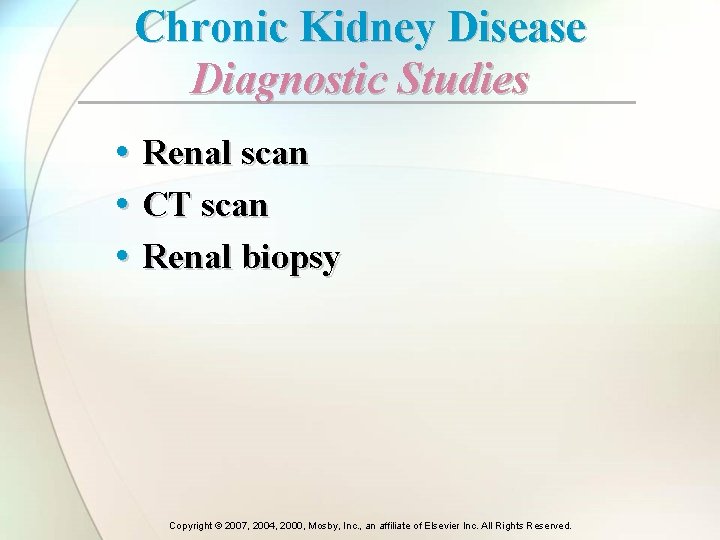 Chronic Kidney Disease Diagnostic Studies • Renal scan • CT scan • Renal biopsy Chronic Kidney Disease Diagnostic Studies • Renal scan • CT scan • Renal biopsy