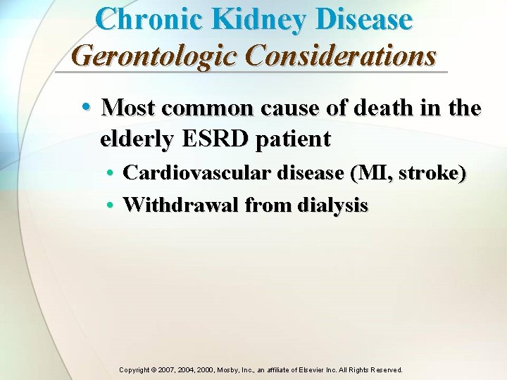 Chronic Kidney Disease Gerontologic Considerations • Most common cause of death in the elderly Chronic Kidney Disease Gerontologic Considerations • Most common cause of death in the elderly