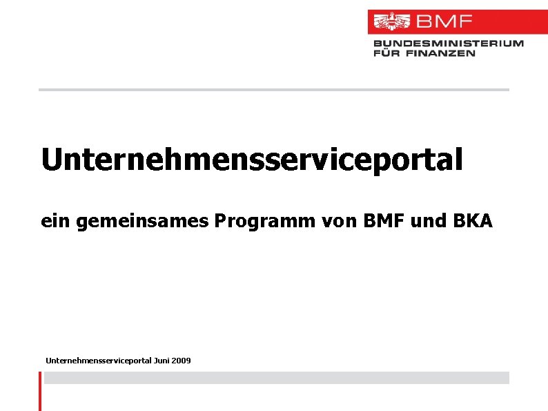 Unternehmensserviceportal ein gemeinsames Programm von BMF und BKA Unternehmensserviceportal Juni 2009 