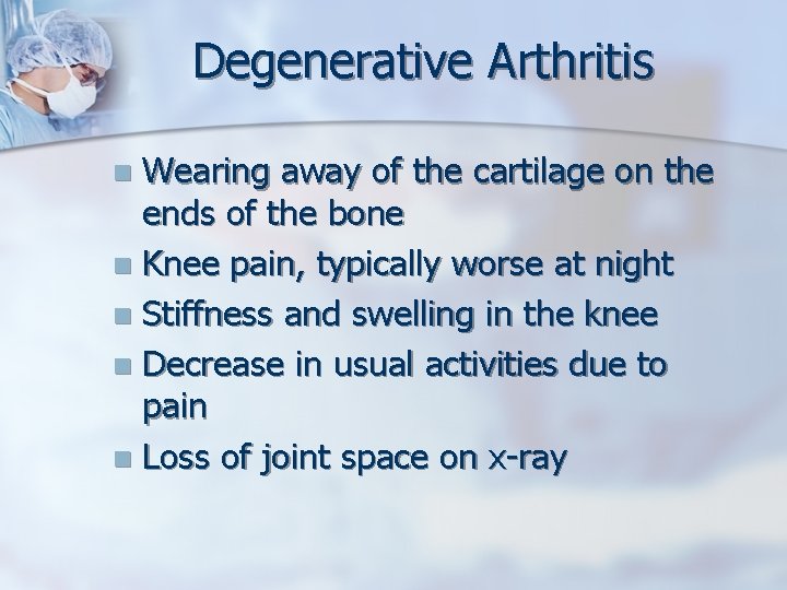 Degenerative Arthritis Wearing away of the cartilage on the ends of the bone n