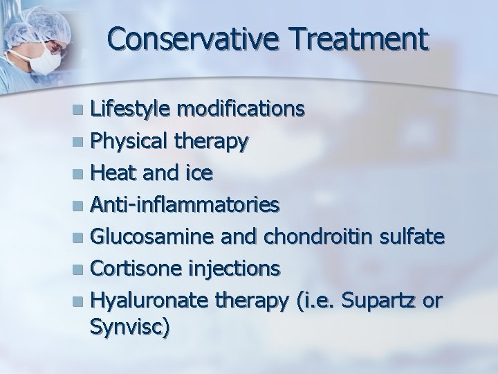 Conservative Treatment Lifestyle modifications n Physical therapy n Heat and ice n Anti-inflammatories n