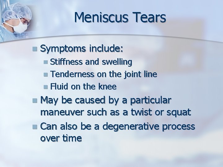 Meniscus Tears n Symptoms include: n Stiffness and swelling n Tenderness on the joint