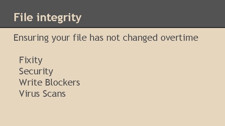 File integrity Ensuring your file has not changed overtime Fixity Security Write Blockers Virus