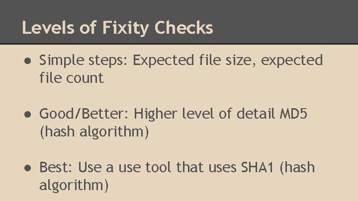 Levels of Fixity Checks ● Simple steps: Expected file size, expected file count ●
