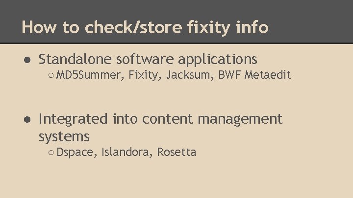 How to check/store fixity info ● Standalone software applications ○ MD 5 Summer, Fixity,