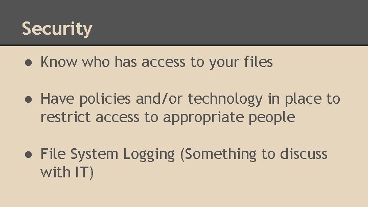 Security ● Know who has access to your files ● Have policies and/or technology