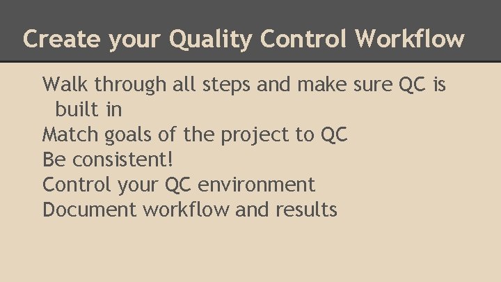 Create your Quality Control Workflow Walk through all steps and make sure QC is