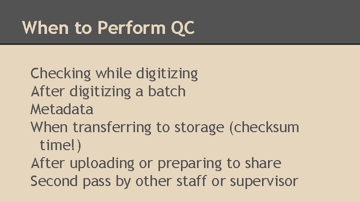 When to Perform QC Checking while digitizing After digitizing a batch Metadata When transferring