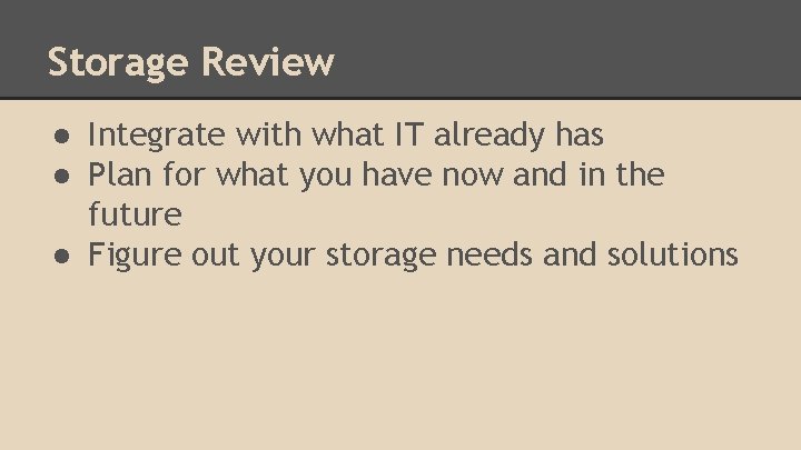 Storage Review ● Integrate with what IT already has ● Plan for what you