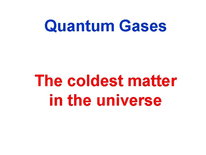 Quantum Gases The coldest matter in the universe 